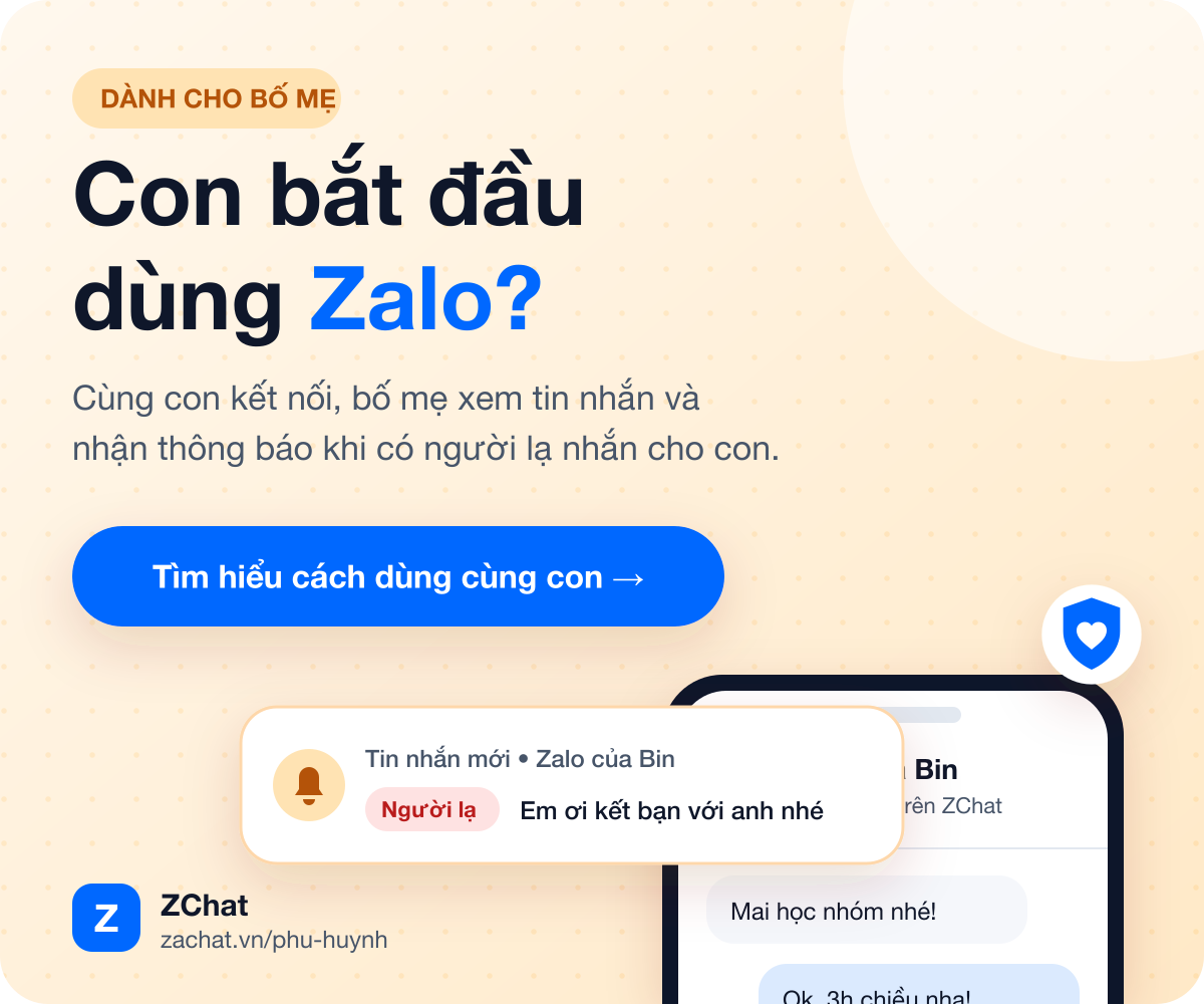 Con bắt đầu dùng Zalo? Cùng con kết nối, bố mẹ xem tin nhắn và nhận thông báo khi có người lạ nhắn cho con. Tìm hiểu cách dùng cùng con trên ZChat.