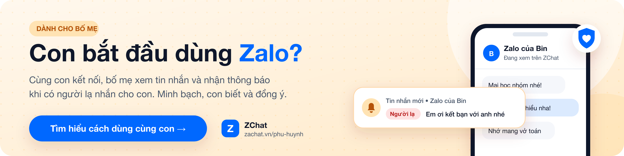 Con bắt đầu dùng Zalo? Cùng con kết nối, bố mẹ xem tin nhắn và nhận thông báo khi có người lạ nhắn cho con. Tìm hiểu cách dùng cùng con trên ZChat.